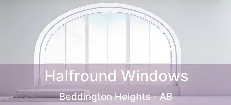  Halfround Windows Beddington Heights - AB