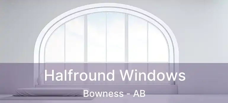  Halfround Windows Bowness - AB