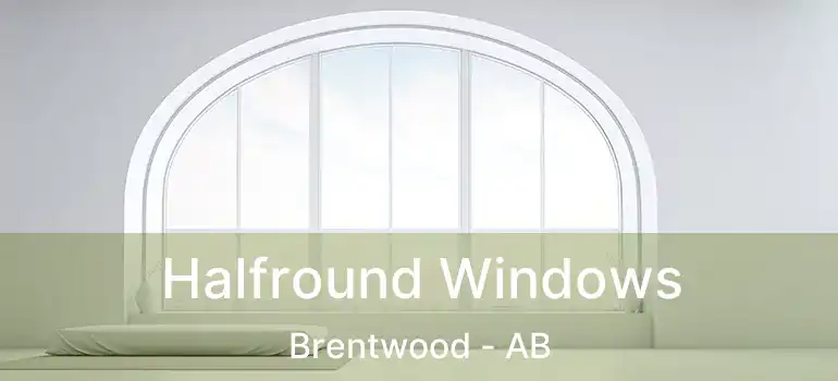  Halfround Windows Brentwood - AB
