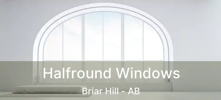  Halfround Windows Briar Hill - AB
