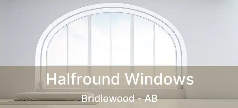  Halfround Windows Bridlewood - AB