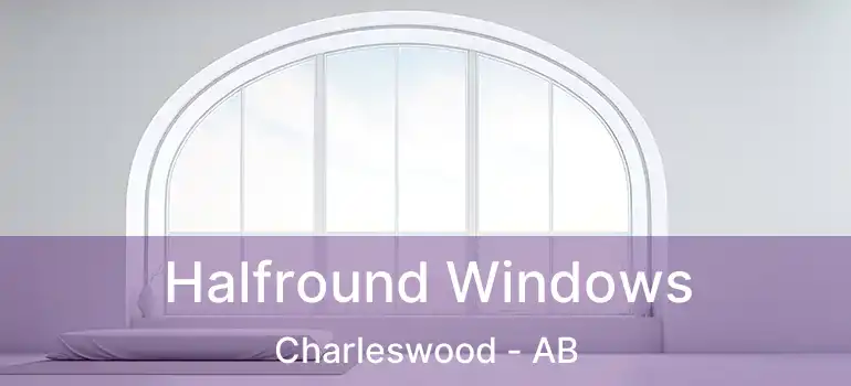  Halfround Windows Charleswood - AB