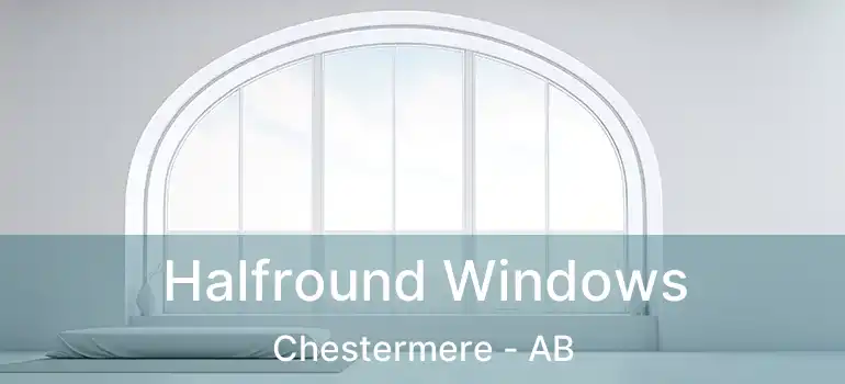  Halfround Windows Chestermere - AB
