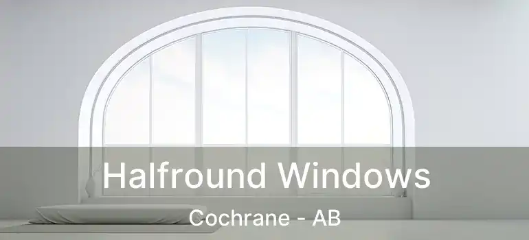  Halfround Windows Cochrane - AB