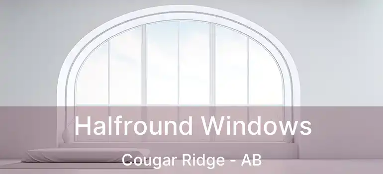  Halfround Windows Cougar Ridge - AB