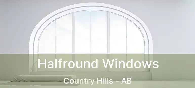  Halfround Windows Country Hills - AB