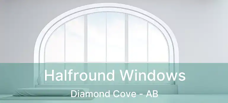  Halfround Windows Diamond Cove - AB