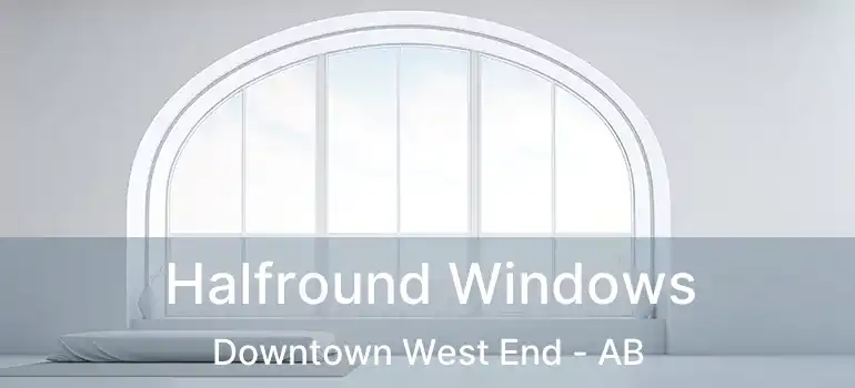  Halfround Windows Downtown West End - AB