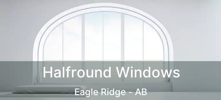  Halfround Windows Eagle Ridge - AB