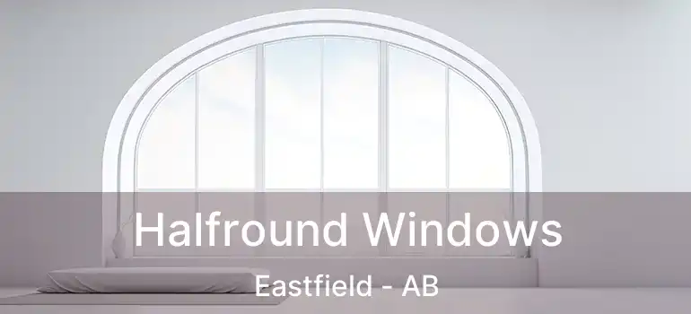  Halfround Windows Eastfield - AB