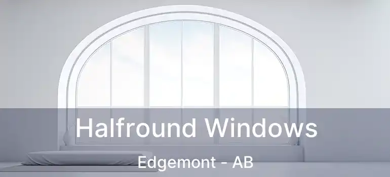 Halfround Windows Edgemont - AB