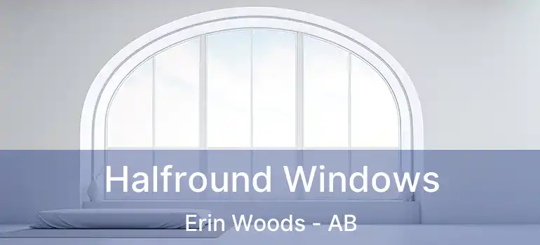  Halfround Windows Erin Woods - AB