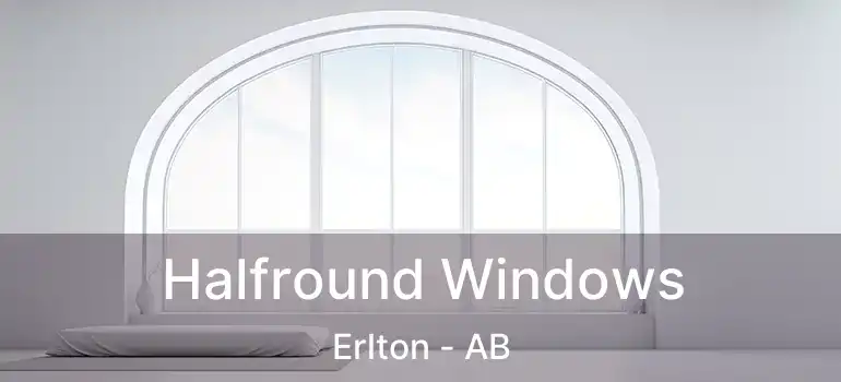  Halfround Windows Erlton - AB