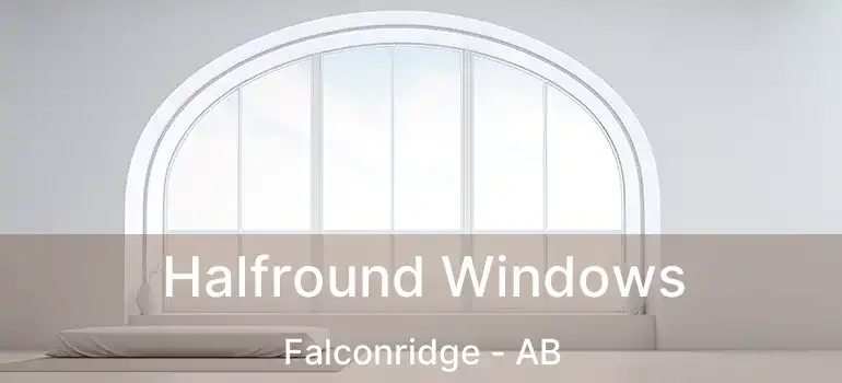  Halfround Windows Falconridge - AB