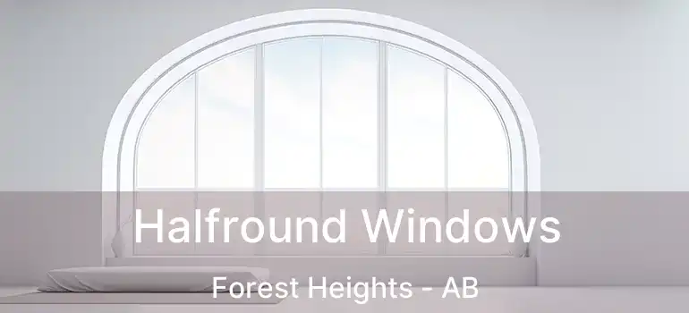  Halfround Windows Forest Heights - AB