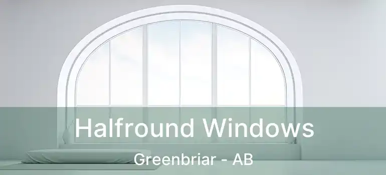  Halfround Windows Greenbriar - AB