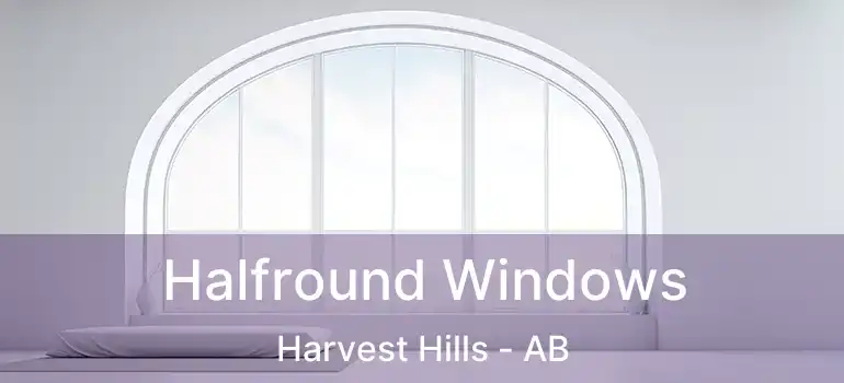  Halfround Windows Harvest Hills - AB