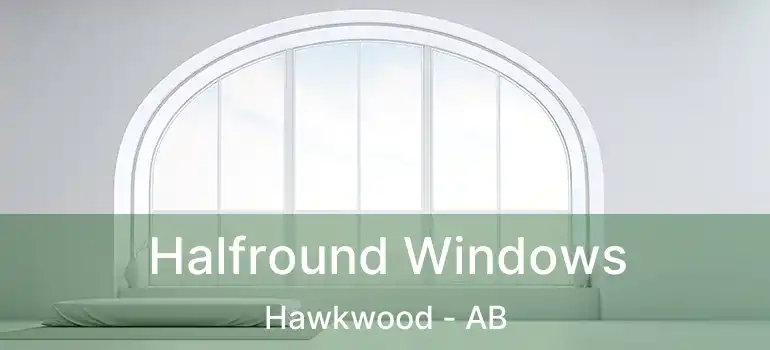  Halfround Windows Hawkwood - AB