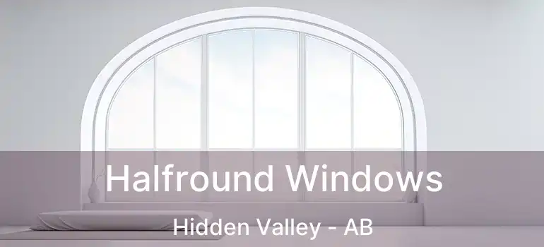  Halfround Windows Hidden Valley - AB