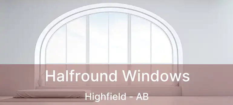  Halfround Windows Highfield - AB