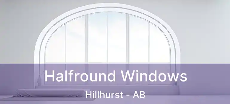  Halfround Windows Hillhurst - AB