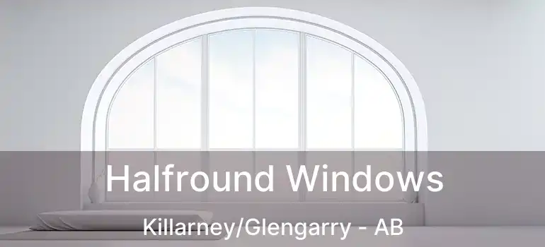  Halfround Windows Killarney/Glengarry - AB