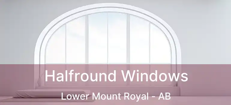  Halfround Windows Lower Mount Royal - AB
