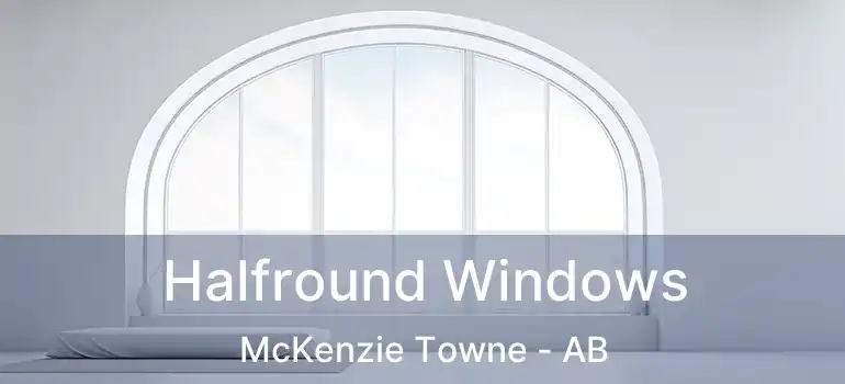 Halfround Windows McKenzie Towne - AB