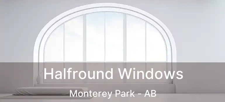  Halfround Windows Monterey Park - AB