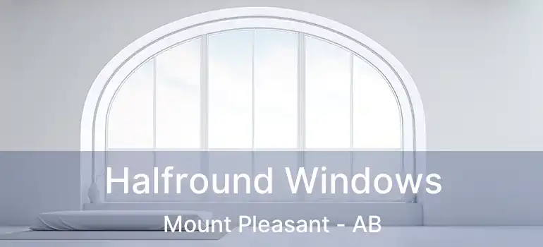  Halfround Windows Mount Pleasant - AB