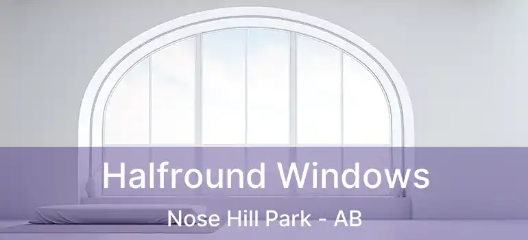  Halfround Windows Nose Hill Park - AB