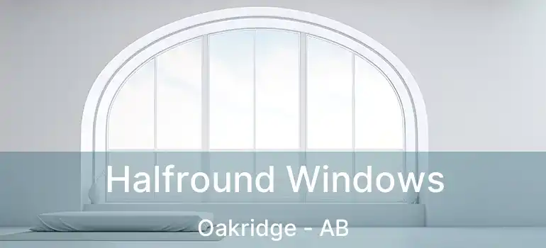  Halfround Windows Oakridge - AB