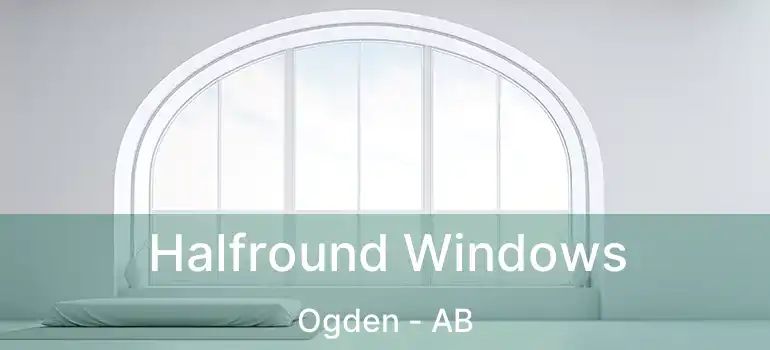  Halfround Windows Ogden - AB
