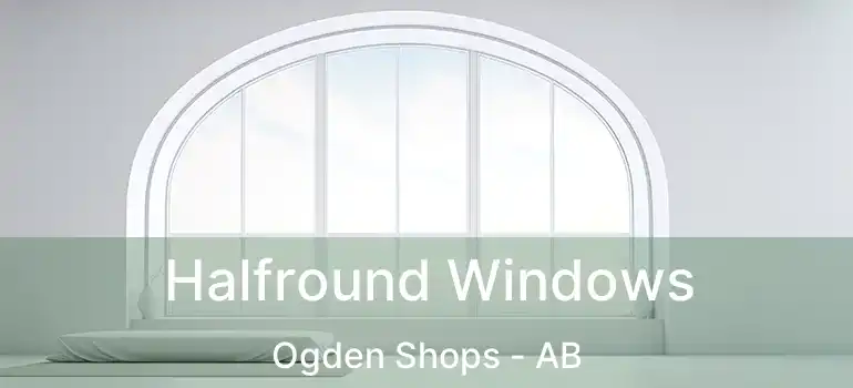  Halfround Windows Ogden Shops - AB