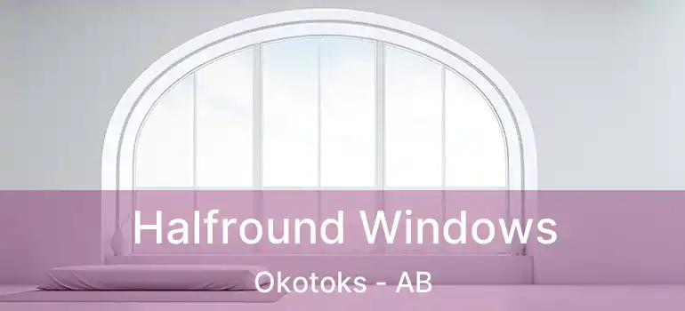  Halfround Windows Okotoks - AB