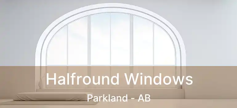  Halfround Windows Parkland - AB