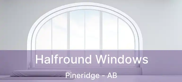  Halfround Windows Pineridge - AB