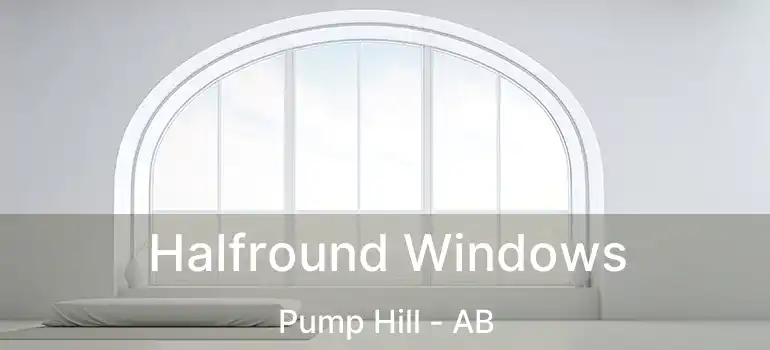  Halfround Windows Pump Hill - AB