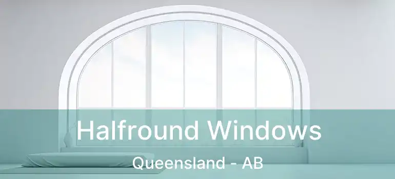  Halfround Windows Queensland - AB