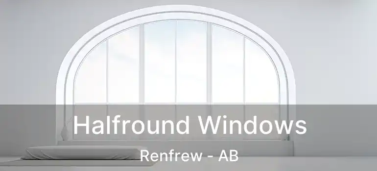  Halfround Windows Renfrew - AB