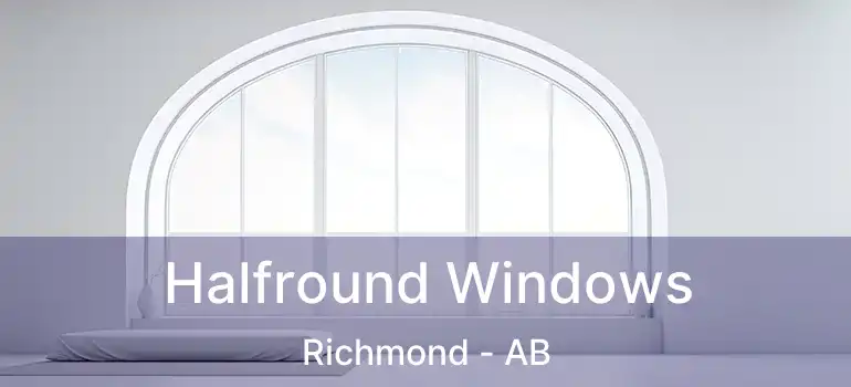 Halfround Windows Richmond - AB