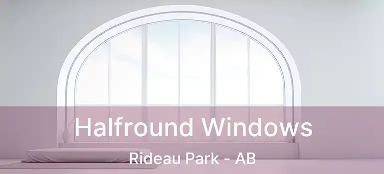  Halfround Windows Rideau Park - AB