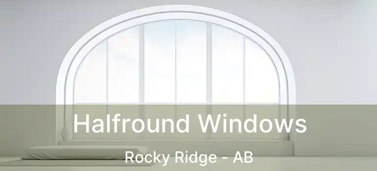  Halfround Windows Rocky Ridge - AB
