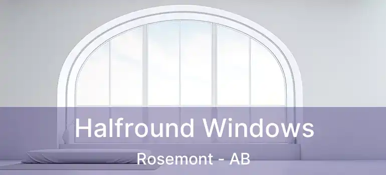  Halfround Windows Rosemont - AB