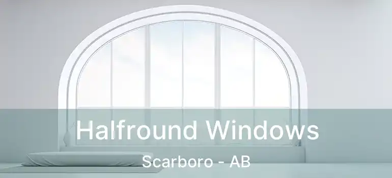  Halfround Windows Scarboro - AB