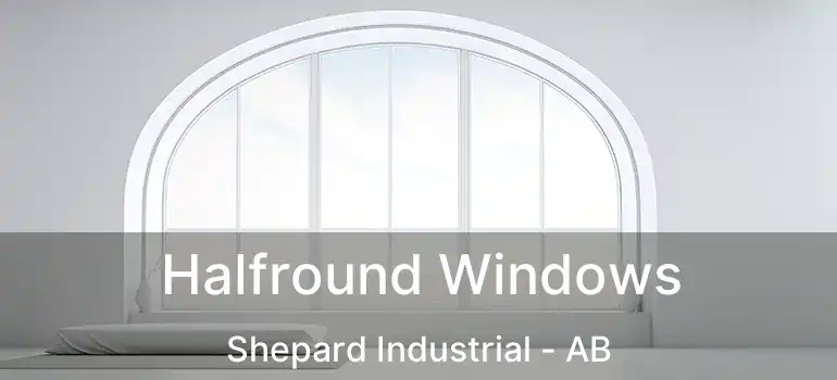  Halfround Windows Shepard Industrial - AB