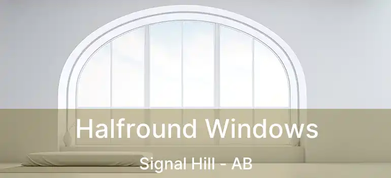  Halfround Windows Signal Hill - AB