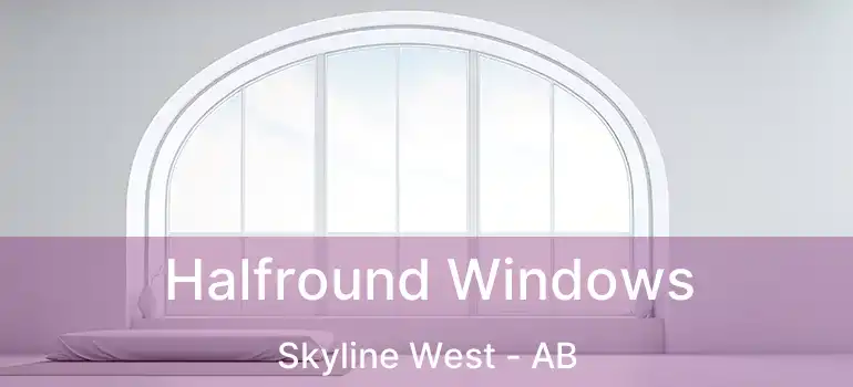  Halfround Windows Skyline West - AB