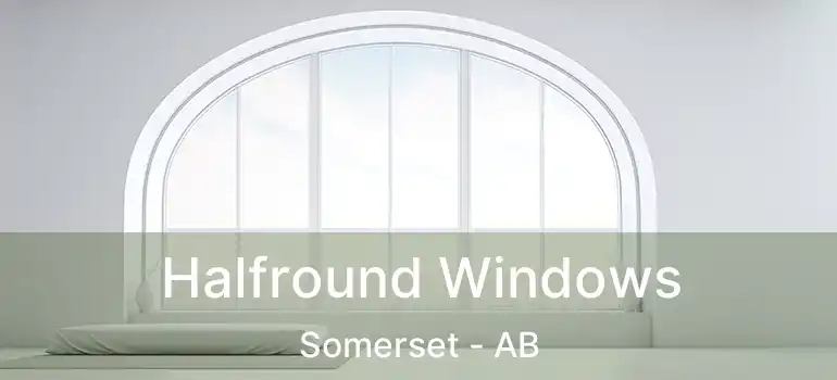  Halfround Windows Somerset - AB