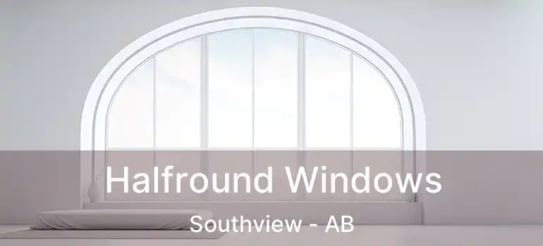  Halfround Windows Southview - AB